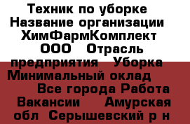 Техник по уборке › Название организации ­ ХимФармКомплект, ООО › Отрасль предприятия ­ Уборка › Минимальный оклад ­ 20 000 - Все города Работа » Вакансии   . Амурская обл.,Серышевский р-н